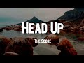 The score - Head Up (Lyrics)
