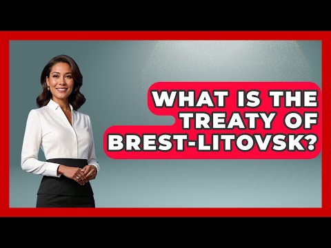 What Is The Treaty Of Brest-Litovsk? - Making Politics Simple