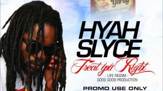 Hyah Slyce - Treat You Right / Life Riddim / Sept 2011