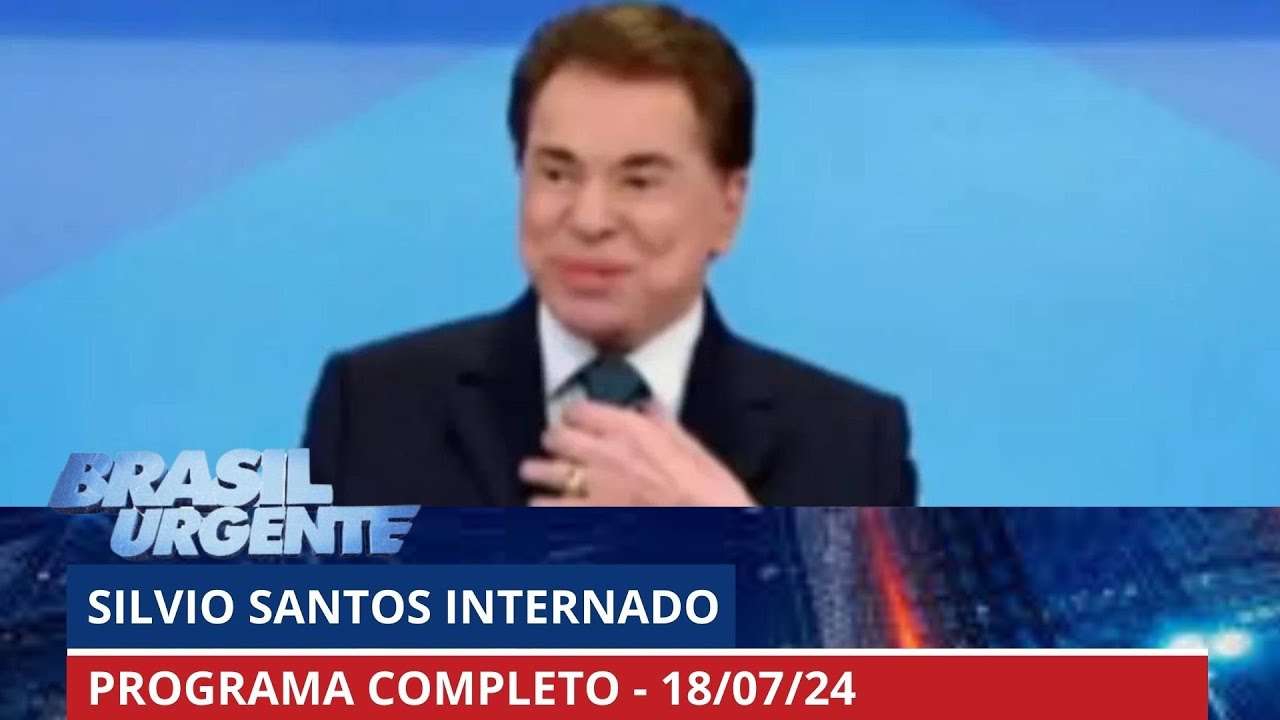 Silvio Santos internado! | BRASIL URGENTE - 18/07/2024 | PROGRAMA