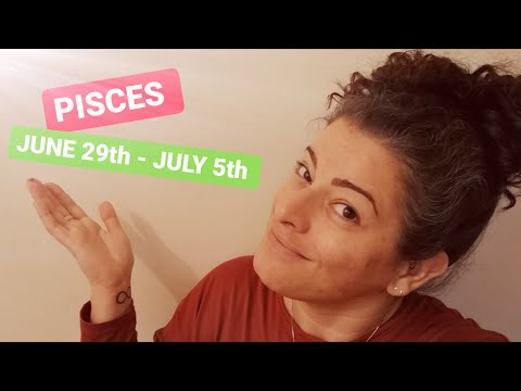 PISCES - JUNE 29th to JULY 5th