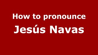 How to pronounce Jes&uacute;s Navas