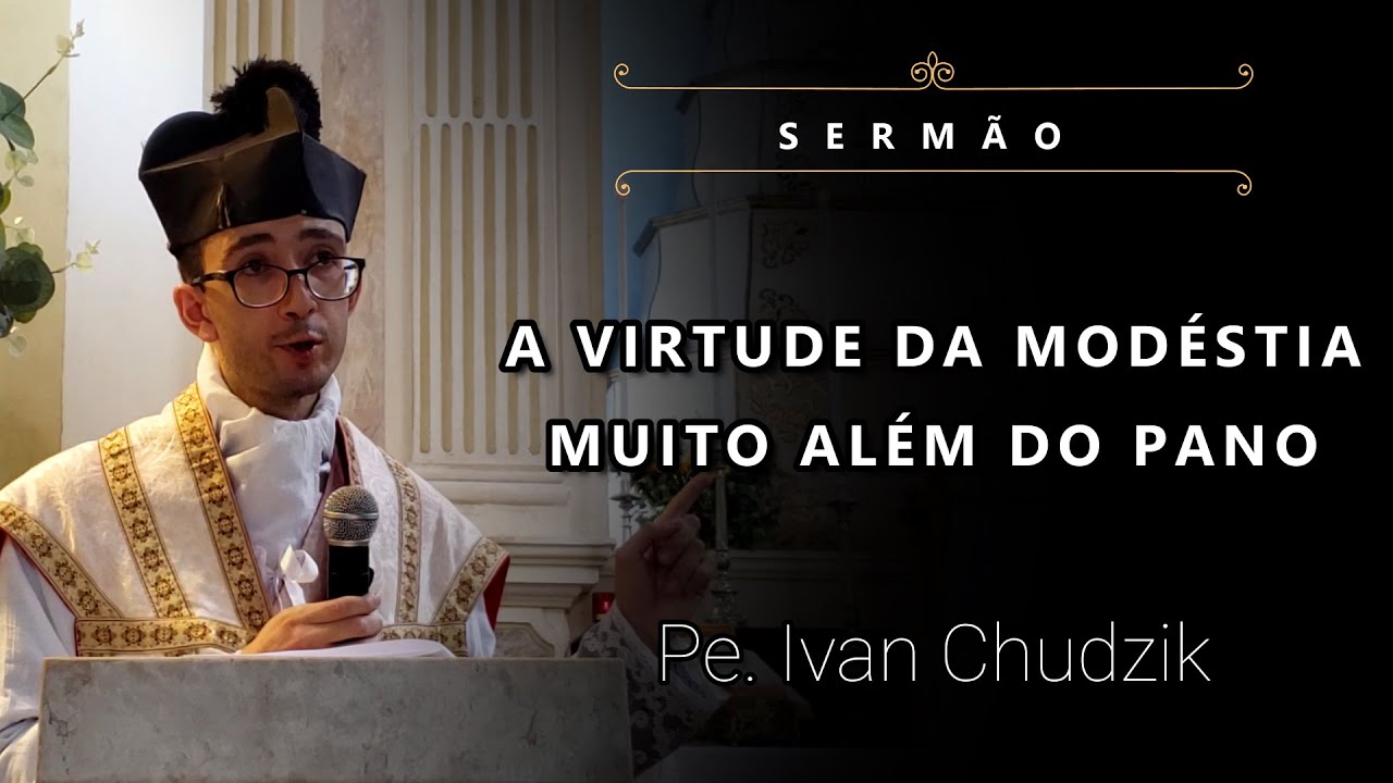 [Sermão] A Virtude da Modéstia Muito Além do Pano - Pe. Ivan Chudzik, IBP (22/05/2022)