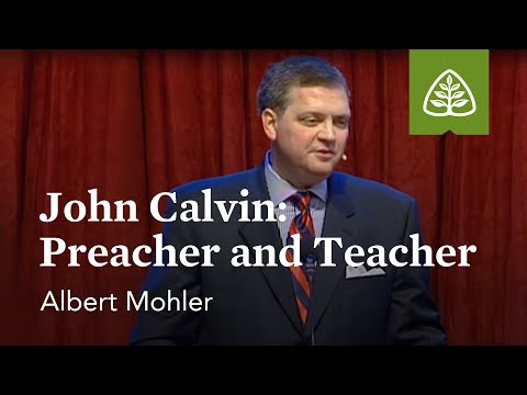 Albert Mohler: John Calvin: Preacher and Teacher