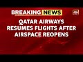 Qatar Airways Resumes Flights After Airspace Reopens Safe Travel Quick Restoration India Today