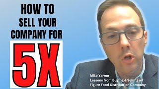 How to Sell Your Company for 5X Ebidta with Mike Yarmo