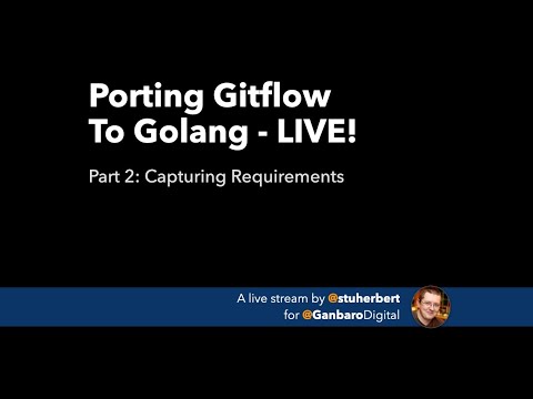 Porting Gitflow To Golang LIVE - Part 2: Capturing Requirements
