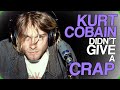 Kurt Cobain Didn’t Give A Crap