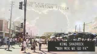 King Shadrock - Nuh Mek We Go Fa [The Downtown Riddim - Riddim Wise]