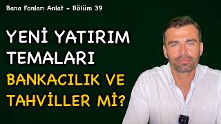 Yeni yatırım temaları bankacılık ve tahviller mi? | Bana Fonları Anlat