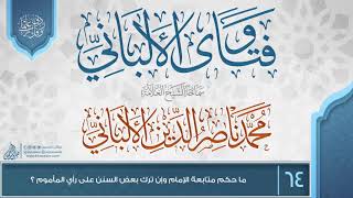 صورة فتاوى الألباني {{64}} ما حكم متابعة الإمام وإن ترك بعض السنن على رأي المأموم ؟