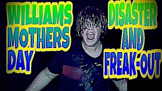 WILLIAM'S MOTHER'S DAY DISASTER AND FREAK-OUT!!!