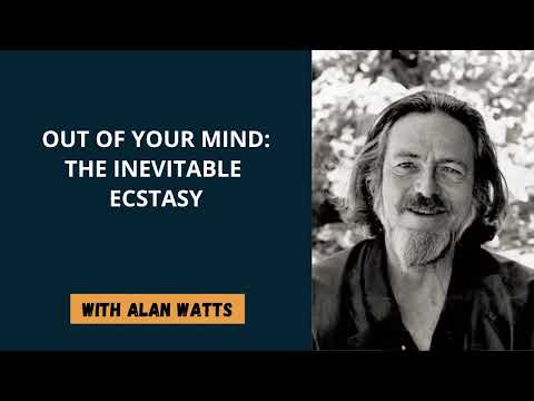 Alan Watts - Out of Your Mind - The Inevitable Ecstasy -  Part 3 of 6