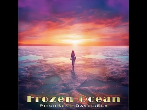 Pitch Bend, Ela, Davee  - Frozen Ocean - Official
