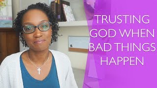 How to Trust God When Bad Things Happen - 4 Ways to Trust God When You