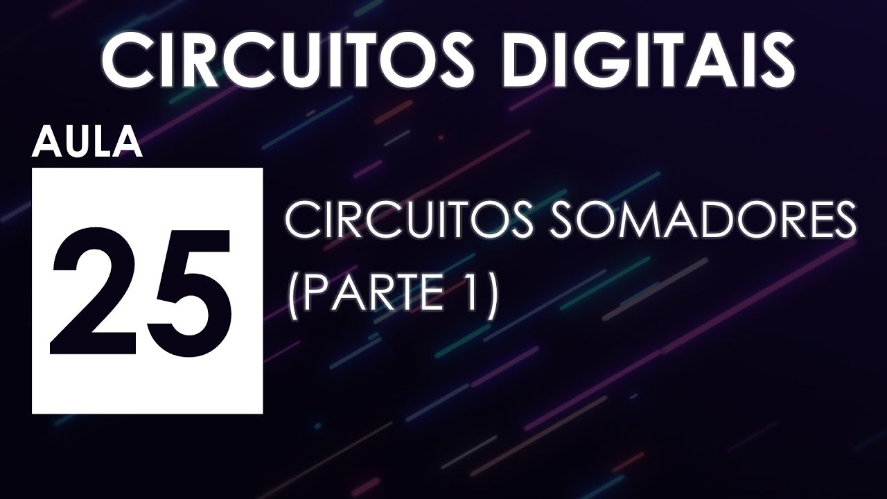 [CIRCUITOS DIGITAIS] Aula 25 - Circuitos Somadores (Parte 1)