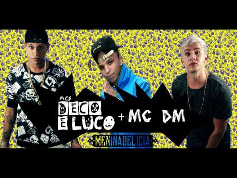 Mcs Deco e Luco e Mc Dm  - Menina Delicia