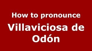 How to pronounce Villaviciosa De Odón