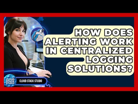 How Does Alerting Work In Centralized Logging Solutions? - Cloud Stack Studio