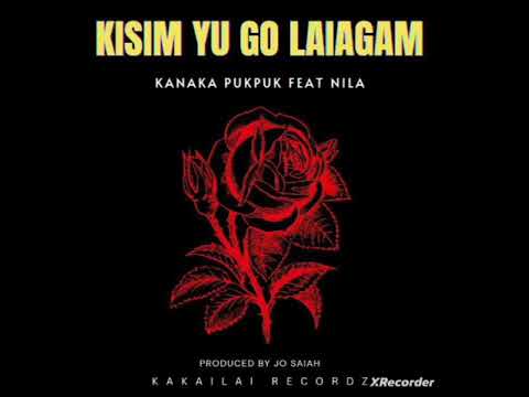 KISIM YU GO LAIAGAM - KANAKA PUKPUK X NILA 2023 LATEST PNG MUSIC