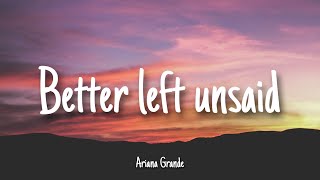 Better Left Unsaid - Ariana Grande | Lyrics