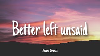 Better Left Unsaid - Ariana Grande | Lyrics