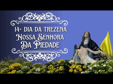 14° DIA TREZENA  EM HONRA A NOSSA SENHORA DA PIEDADE