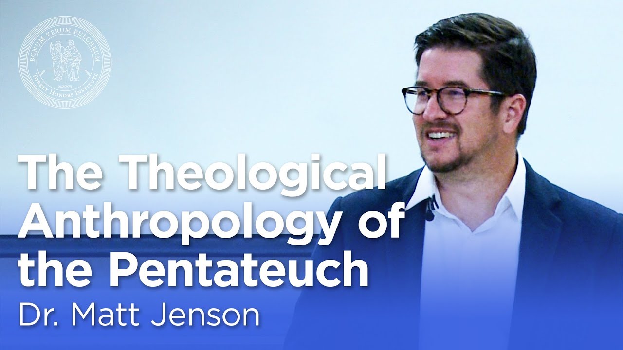 Dr. Matt Jenson: The Theological Anthropology of the Pentateuch [Torrey Honors Institute]