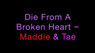 Die From A Broken Heart ~ Maddie &amp; Tae Lyrics