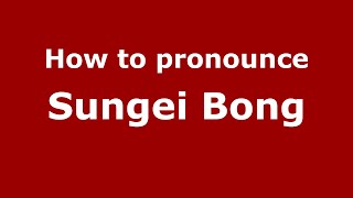 How to pronounce Sungei Bong