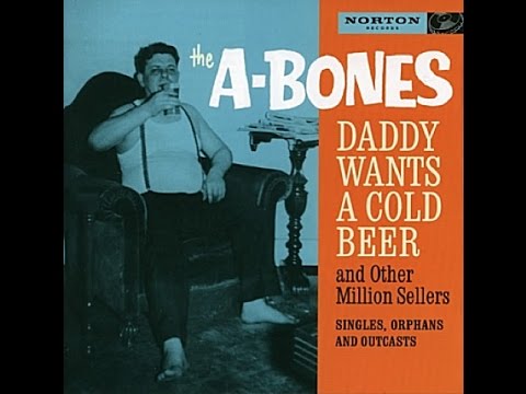 The A Bones  Daddy Wants A Cold Beer