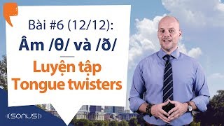 Bài #6 (12/12) - Âm /θ/ & /ð/: Luyện tập Tongue twisters - Phát âm tiếng Anh giọng Mỹ