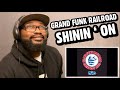 GRAND FUNK RAILROAD - Shinin ‘ On | REACTION