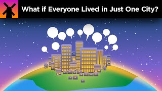 What if Everyone Lived in Just One City?