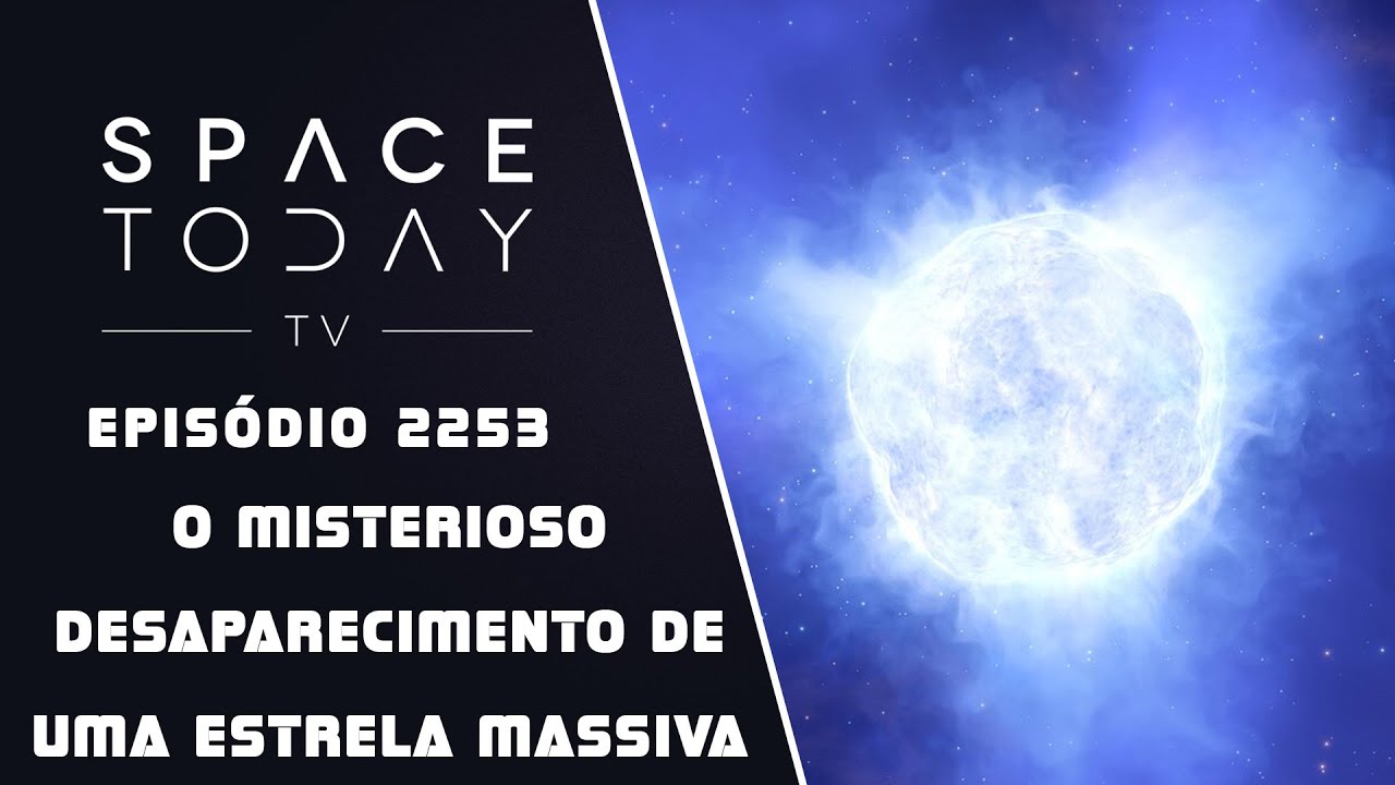 O MISTERIOSO CASO DO DESAPARECIMENTO DE UMA ESTRELA MASSIVA | SPACE TODAY TV EP2253