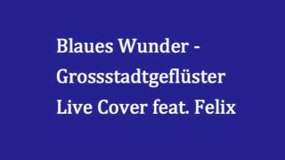 Grossstadtgeflüster Blaues Wunder - Live Cover feat. Felix