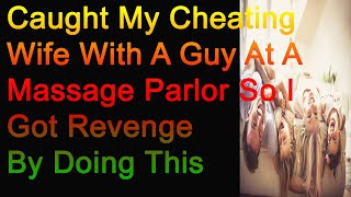 Caught My Cheating Wife With A Guy At A Massage Parlor So I Got Revenge By Doing This