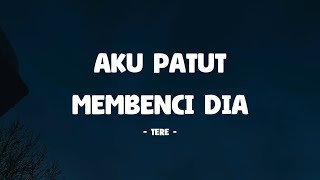 Download lagu Tere - Aku Patut Membenci Dia I Lirik Lagu mp3