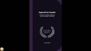 Ingersoll in Canada: A Reply to Wendling, Archbishop Lynch, "Bystander", and Others