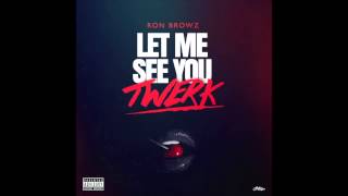 Ron Browz - "Let Me See You Twerk" OFFICIAL VESION