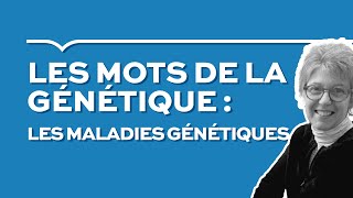 Les mots de la génétique : Les maladies génetiques 2