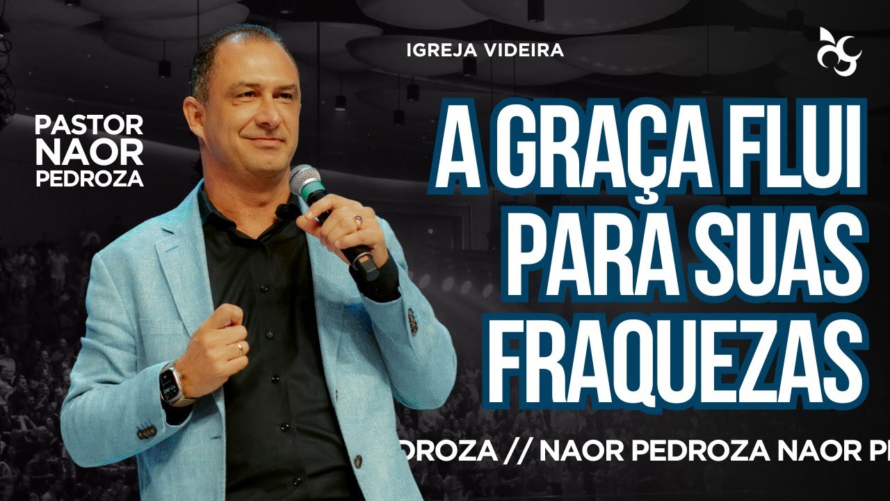 A GRAÇA FLUI PARA AS SUAS FRAQUEZAS | PASTOR NAOR PEDROZA | 10/03/2024