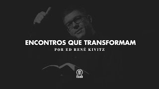 Encontros que transformam | Ed René Kivitz