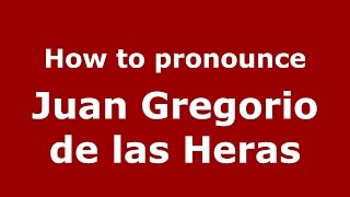 How to pronounce Juan Gregorio De Las Heras