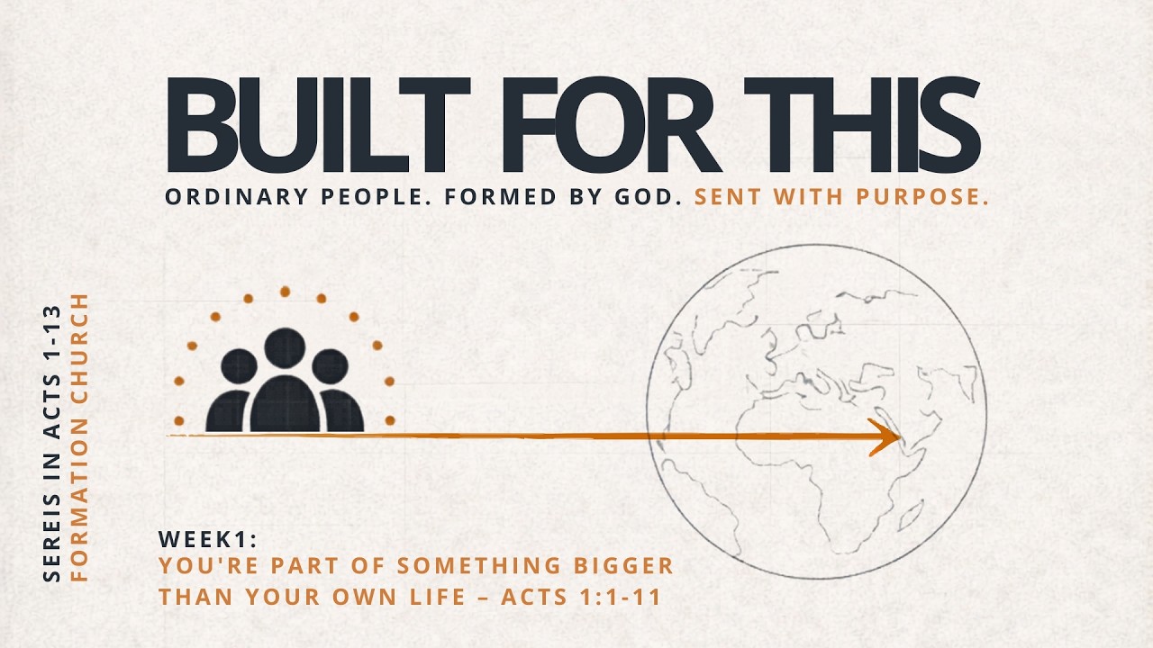 Built For This | Week 1 – You're Part of Something Bigger Than Your Own Life – Acts 1:1-11