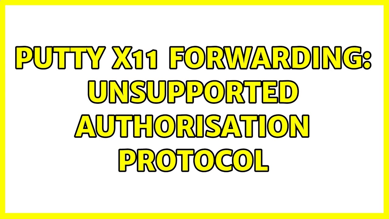 PuTTY X11 forwarding: Unsupported authorisation protocol