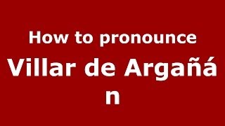 How to pronounce Villar De Argañán