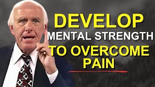 Develop Mental Strength to Overcome Pain      Jim Rohn Motivation