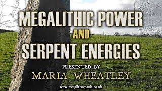 Maria Wheatley: Megalithic Power and Serpent Energies FULL LECTURE