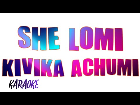 SHE LOMI | KIVIKA ACHUMI | KARAOKE
